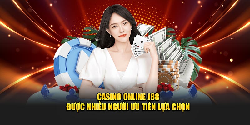 Casino Online J88 được nhiều người ưu tiên lựa chọn