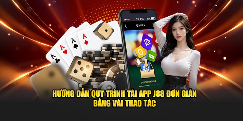 Hướng dẫn quy trình tải app J88 đơn giản bằng vài thao tác