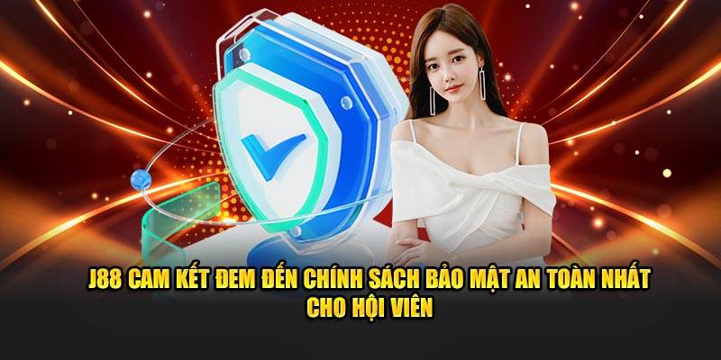 J88 cam kết đem đến chính sách bảo mật an toàn nhất cho hội viên