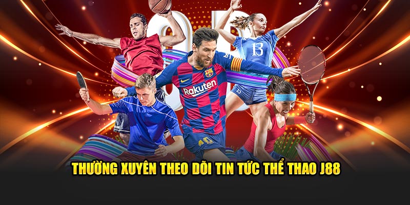 Thường xuyên theo dõi tin tức thể thao J88